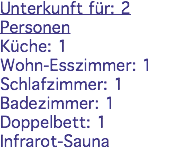 Unterkunft für: 2 Personen Küche: 1 Wohn-Esszimmer: 1 Schlafzimmer: 1 Badezimmer: 1 Doppelbett: 1 Infrarot-Sauna